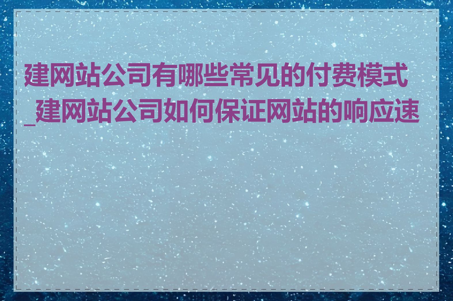 建网站公司有哪些常见的付费模式_建网站公司如何保证网站的响应速度