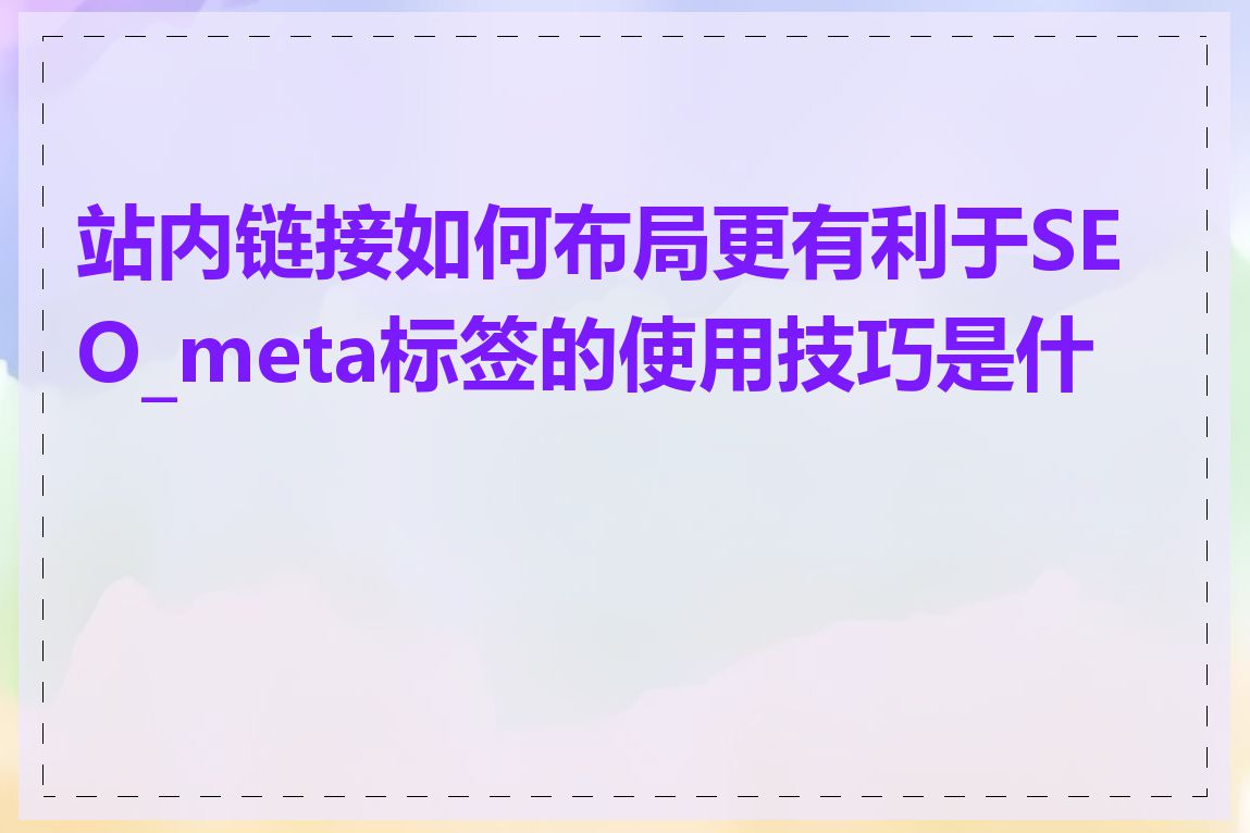 站内链接如何布局更有利于SEO_meta标签的使用技巧是什么