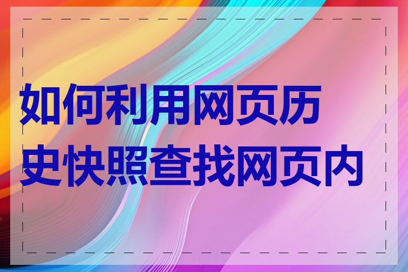 如何利用网页历史快照查找网页内容