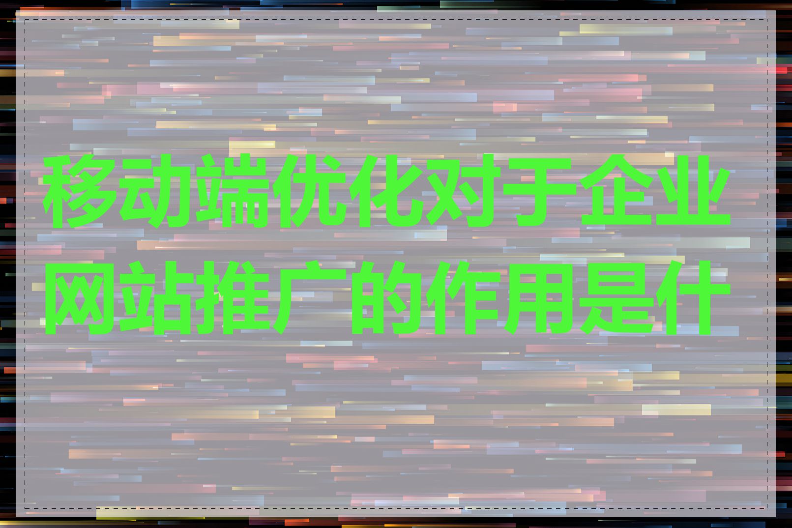 移动端优化对于企业网站推广的作用是什么