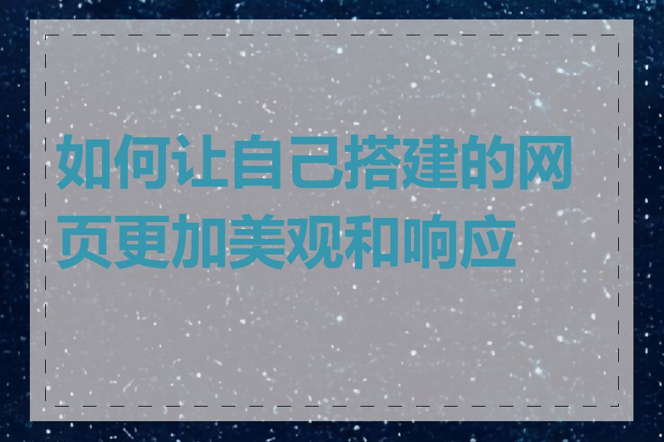 如何让自己搭建的网页更加美观和响应式