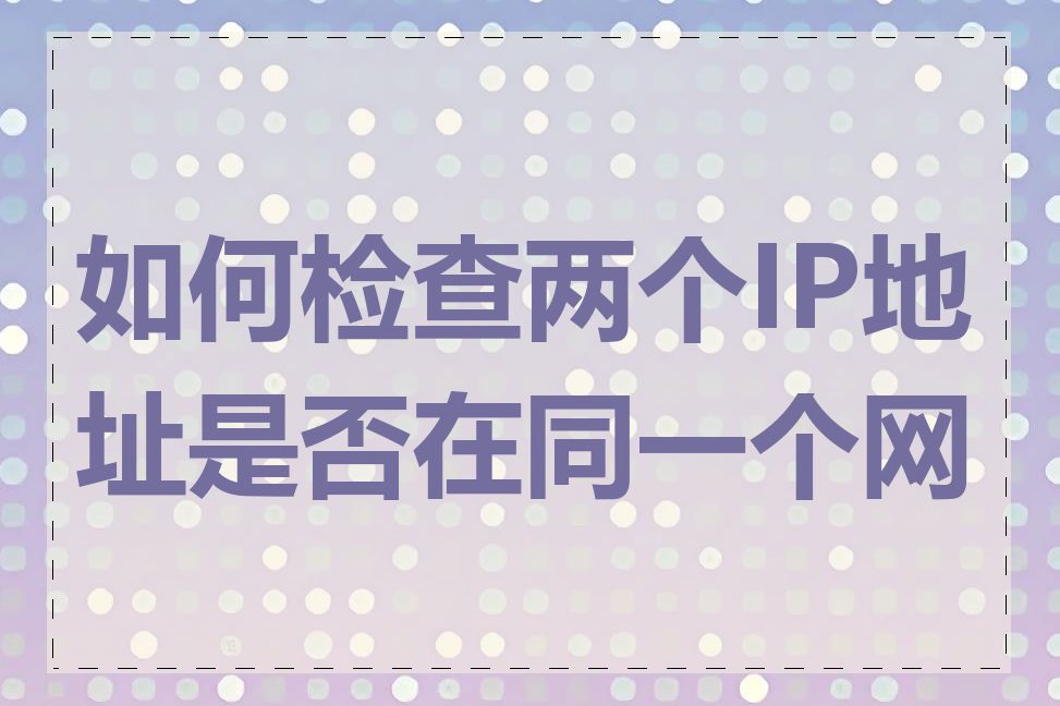 如何检查两个IP地址是否在同一个网段