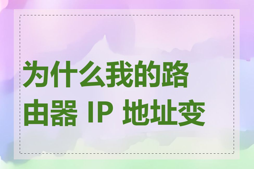 为什么我的路由器 IP 地址变化