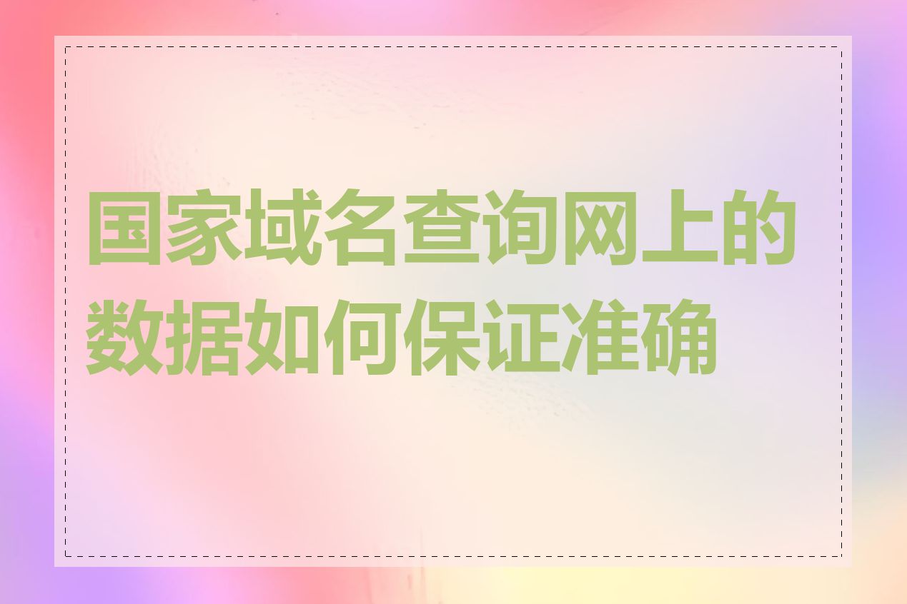 国家域名查询网上的数据如何保证准确性
