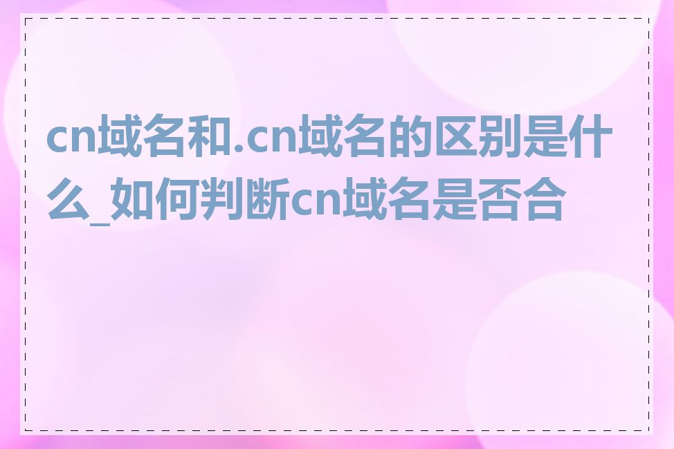 cn域名和.cn域名的区别是什么_如何判断cn域名是否合法