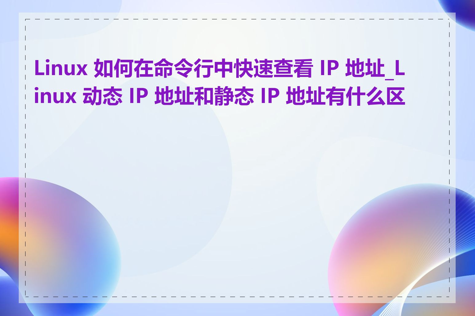 Linux 如何在命令行中快速查看 IP 地址_Linux 动态 IP 地址和静态 IP 地址有什么区别