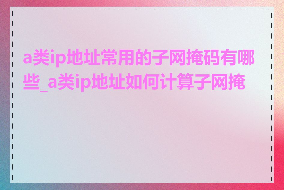 a类ip地址常用的子网掩码有哪些_a类ip地址如何计算子网掩码