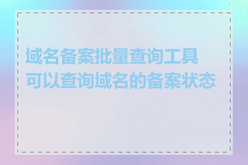 域名备案批量查询工具可以查询域名的备案状态吗