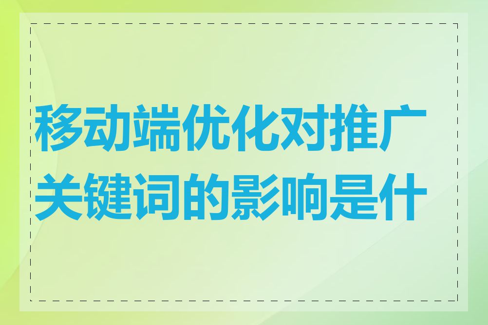 移动端优化对推广关键词的影响是什么