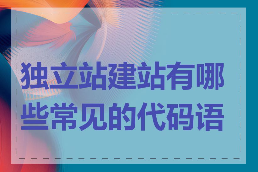 独立站建站有哪些常见的代码语言