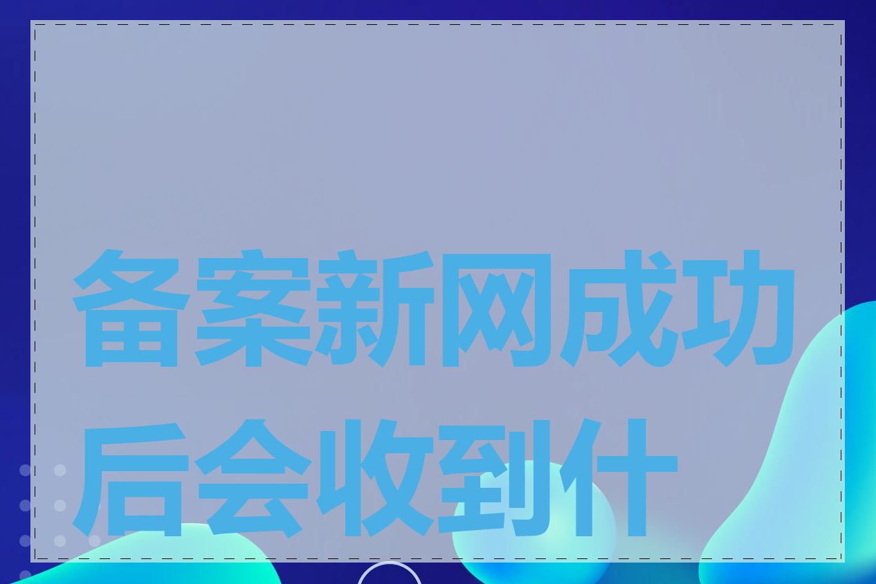 备案新网成功后会收到什么