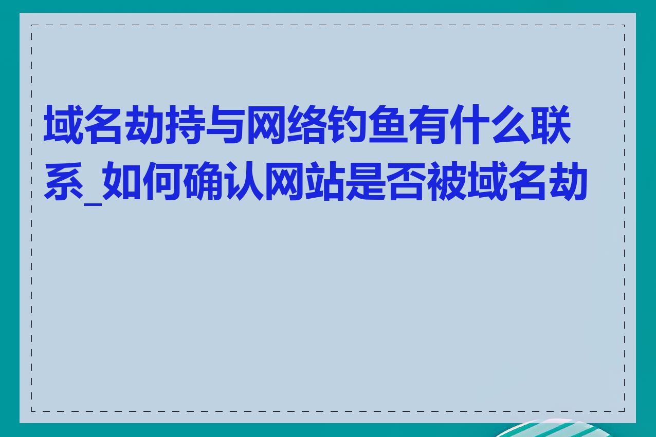 域名劫持与网络钓鱼有什么联系_如何确认网站是否被域名劫持