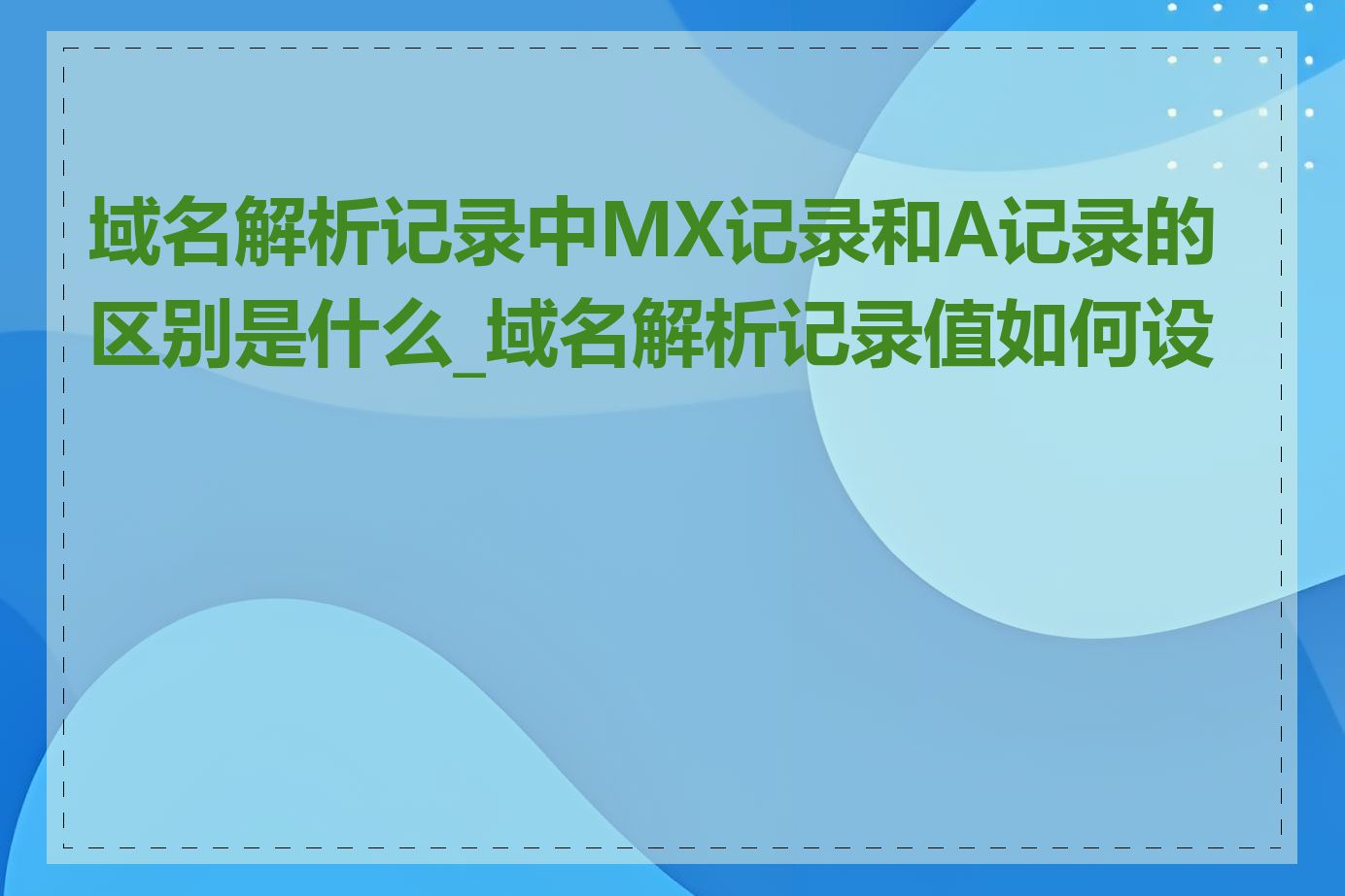 域名解析记录中MX记录和A记录的区别是什么_域名解析记录值如何设置