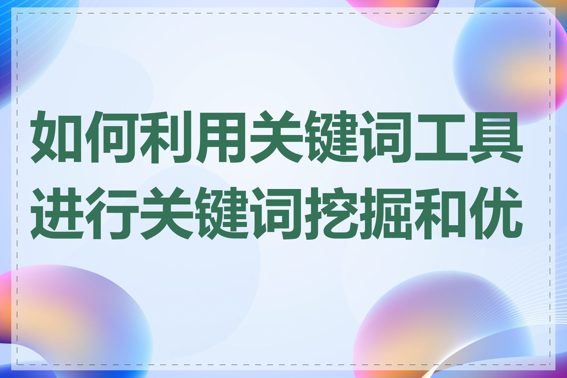 如何利用关键词工具进行关键词挖掘和优化