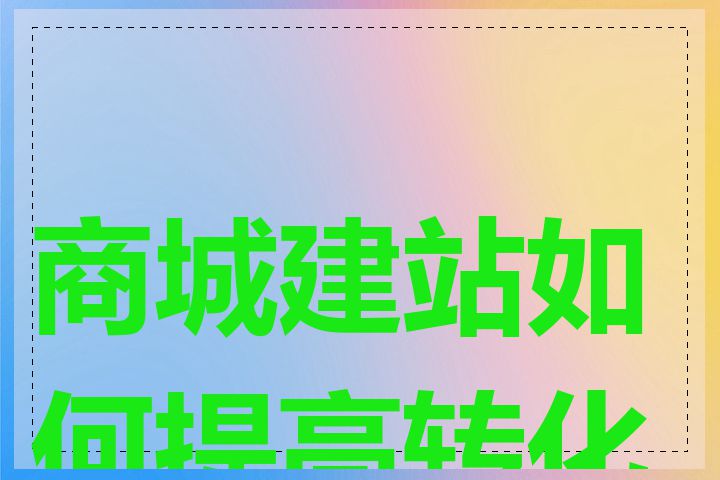 商城建站如何提高转化率