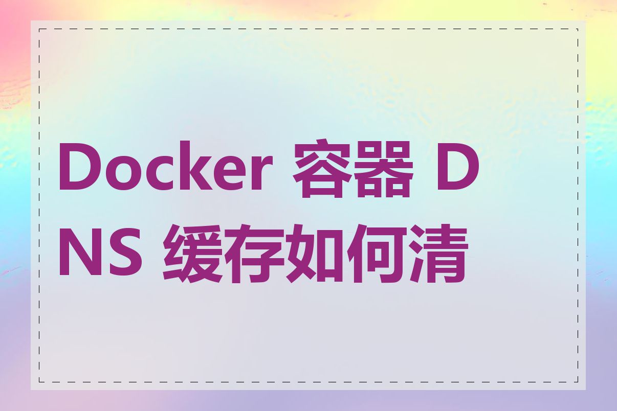 Docker 容器 DNS 缓存如何清理