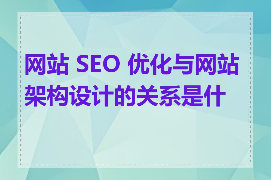 网站 SEO 优化与网站架构设计的关系是什么