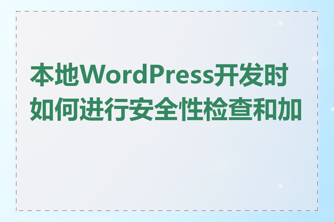 本地WordPress开发时如何进行安全性检查和加固