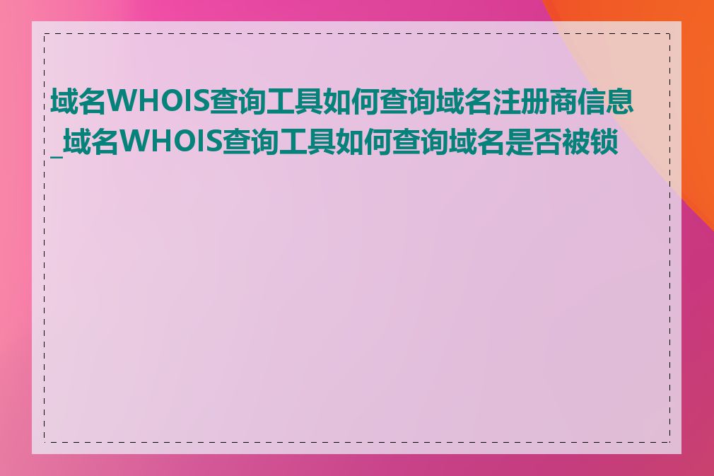 域名WHOIS查询工具如何查询域名注册商信息_域名WHOIS查询工具如何查询域名是否被锁定