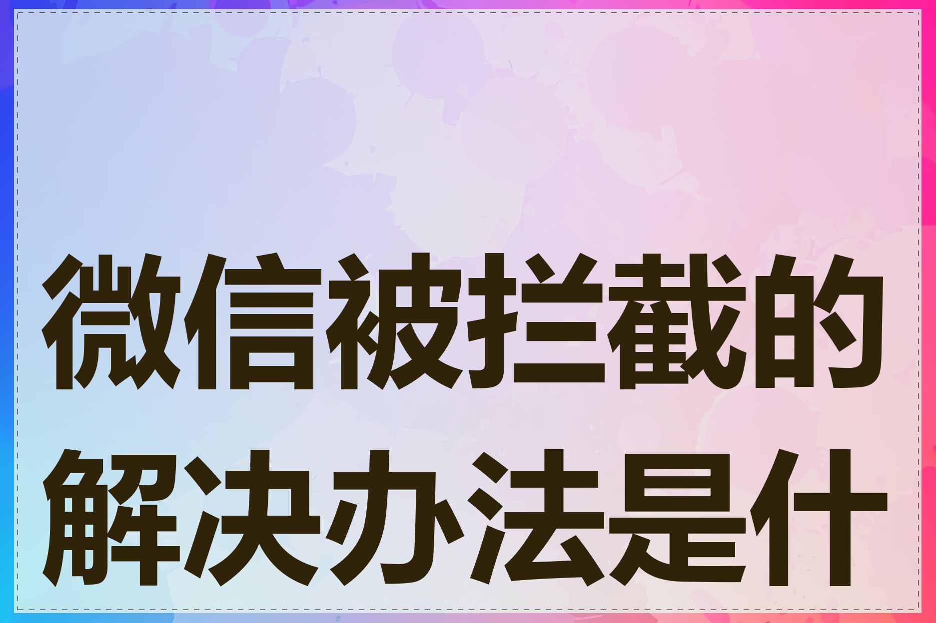微信被拦截的解决办法是什么