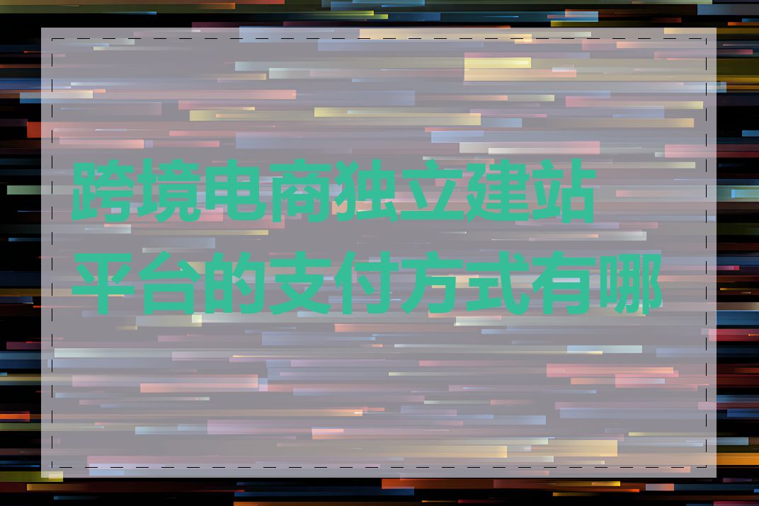 跨境电商独立建站平台的支付方式有哪些