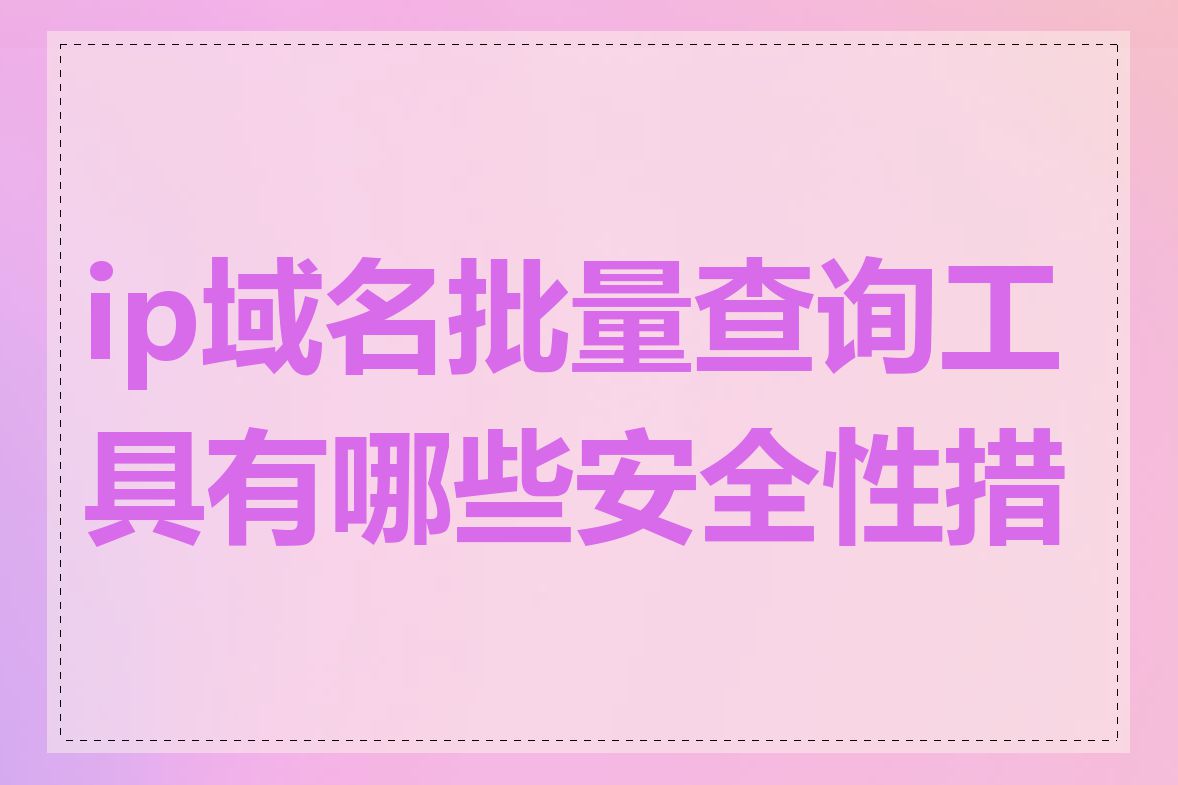 ip域名批量查询工具有哪些安全性措施