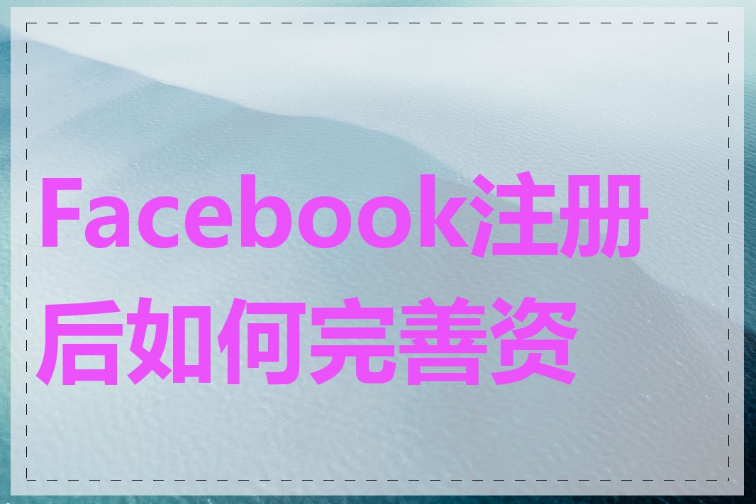 Facebook注册后如何完善资料