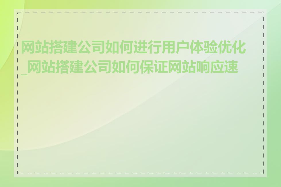 网站搭建公司如何进行用户体验优化_网站搭建公司如何保证网站响应速度