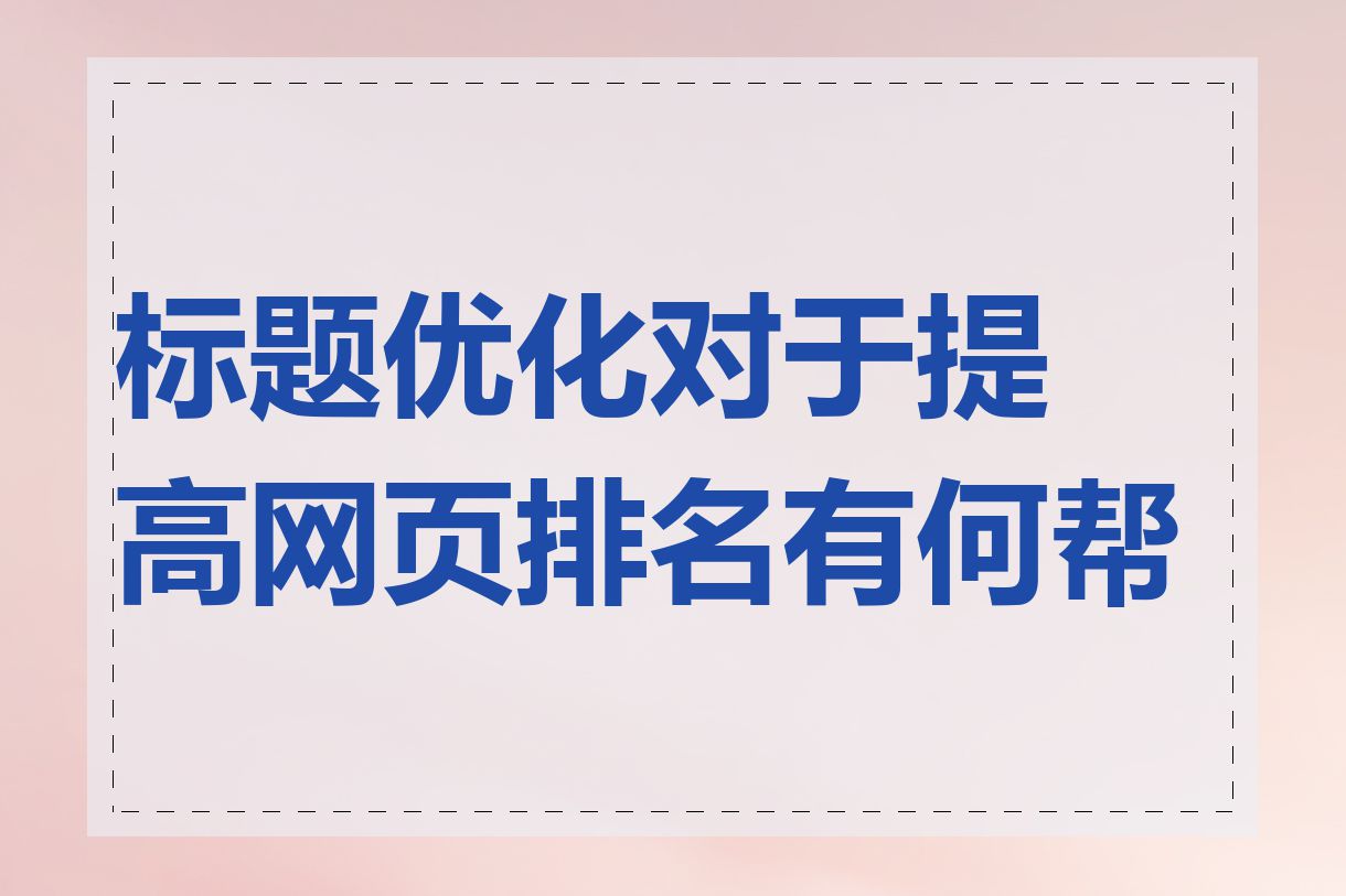 标题优化对于提高网页排名有何帮助