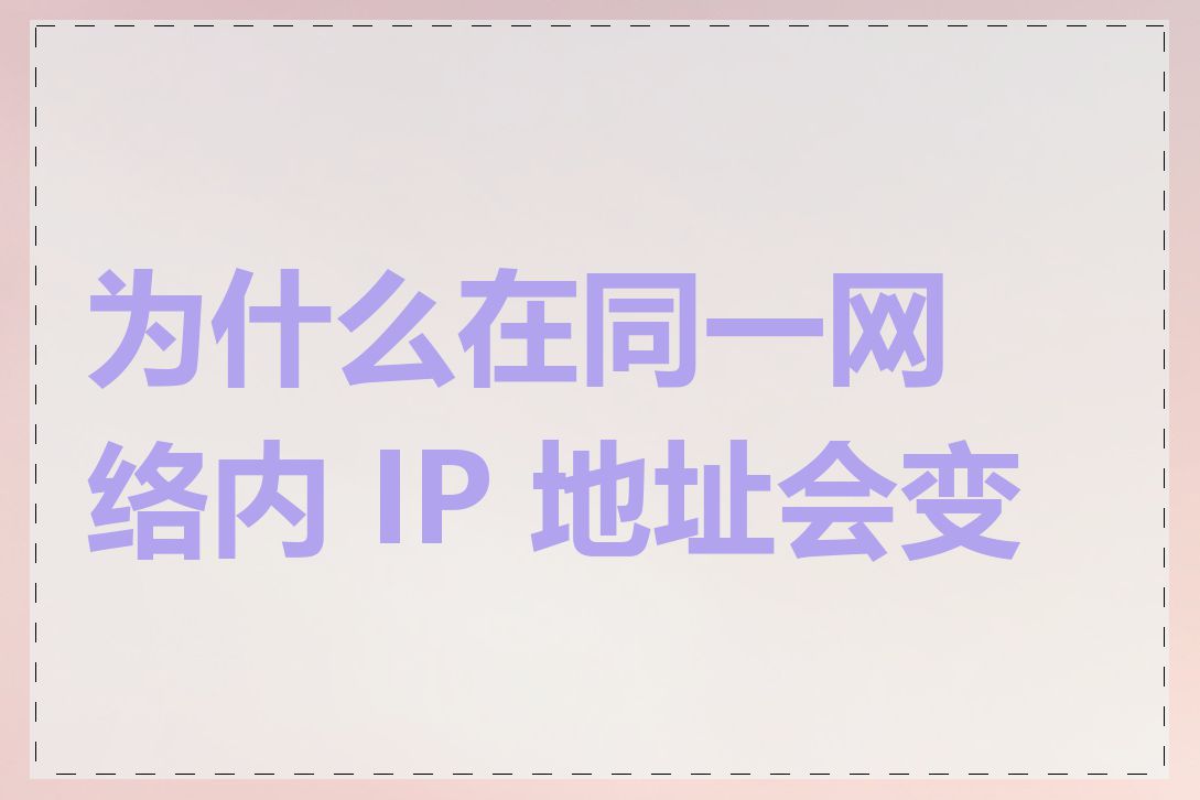 为什么在同一网络内 IP 地址会变化