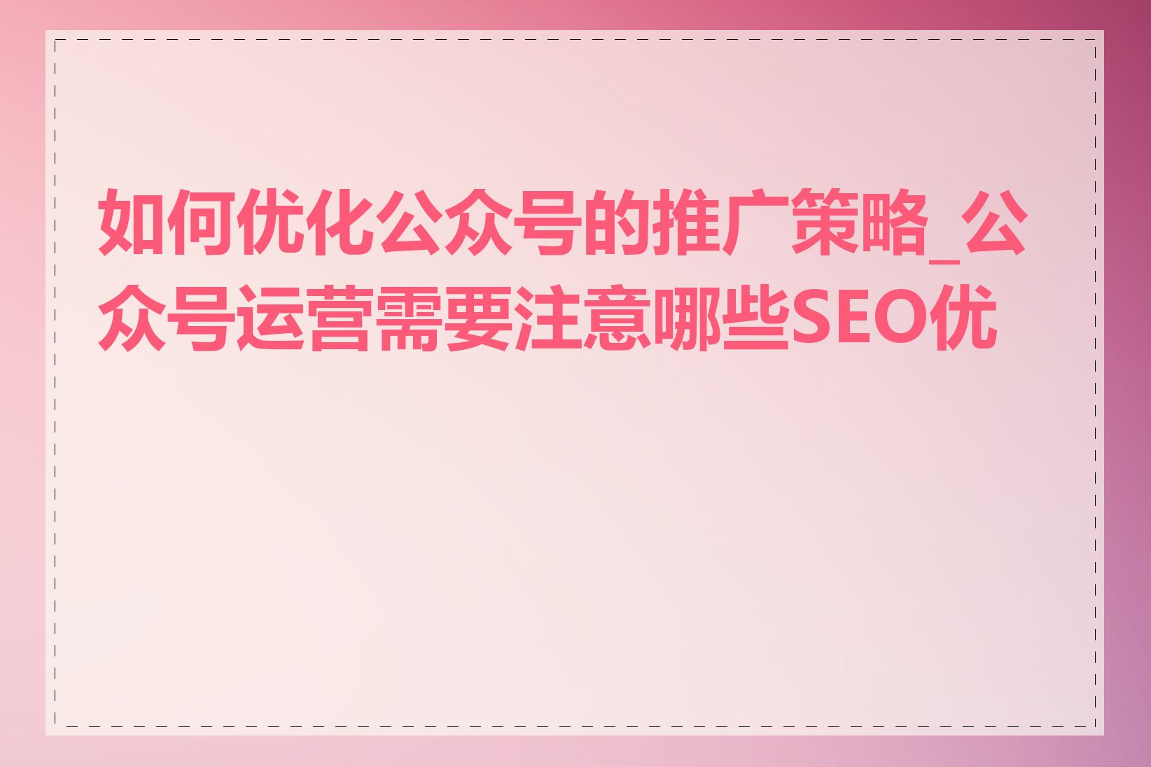 如何优化公众号的推广策略_公众号运营需要注意哪些SEO优化