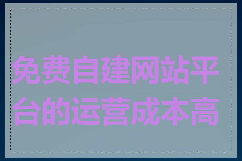 免费自建网站平台的运营成本高吗