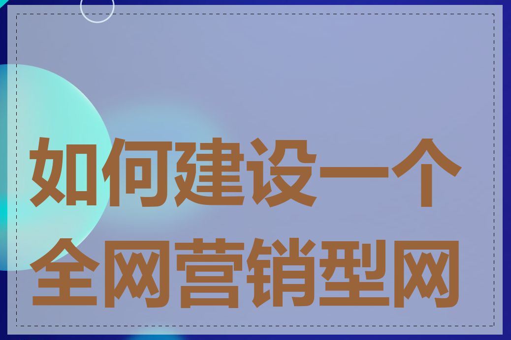 如何建设一个全网营销型网站