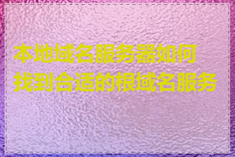 本地域名服务器如何找到合适的根域名服务器