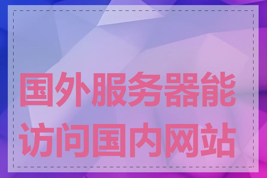 国外服务器能访问国内网站吗
