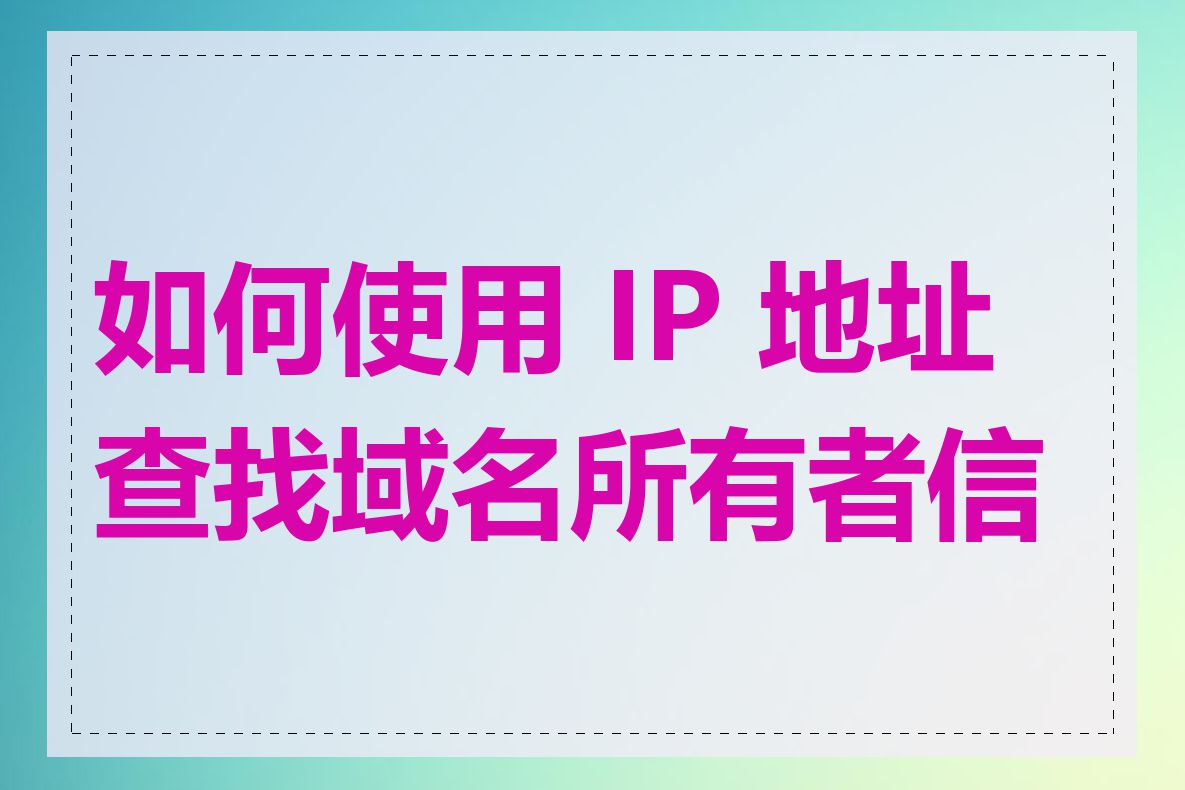 如何使用 IP 地址查找域名所有者信息