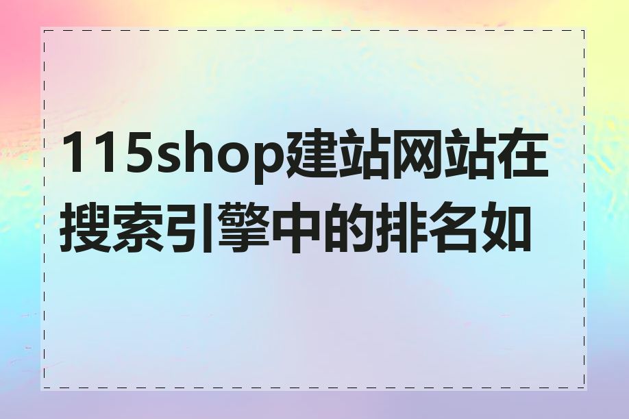 115shop建站网站在搜索引擎中的排名如何