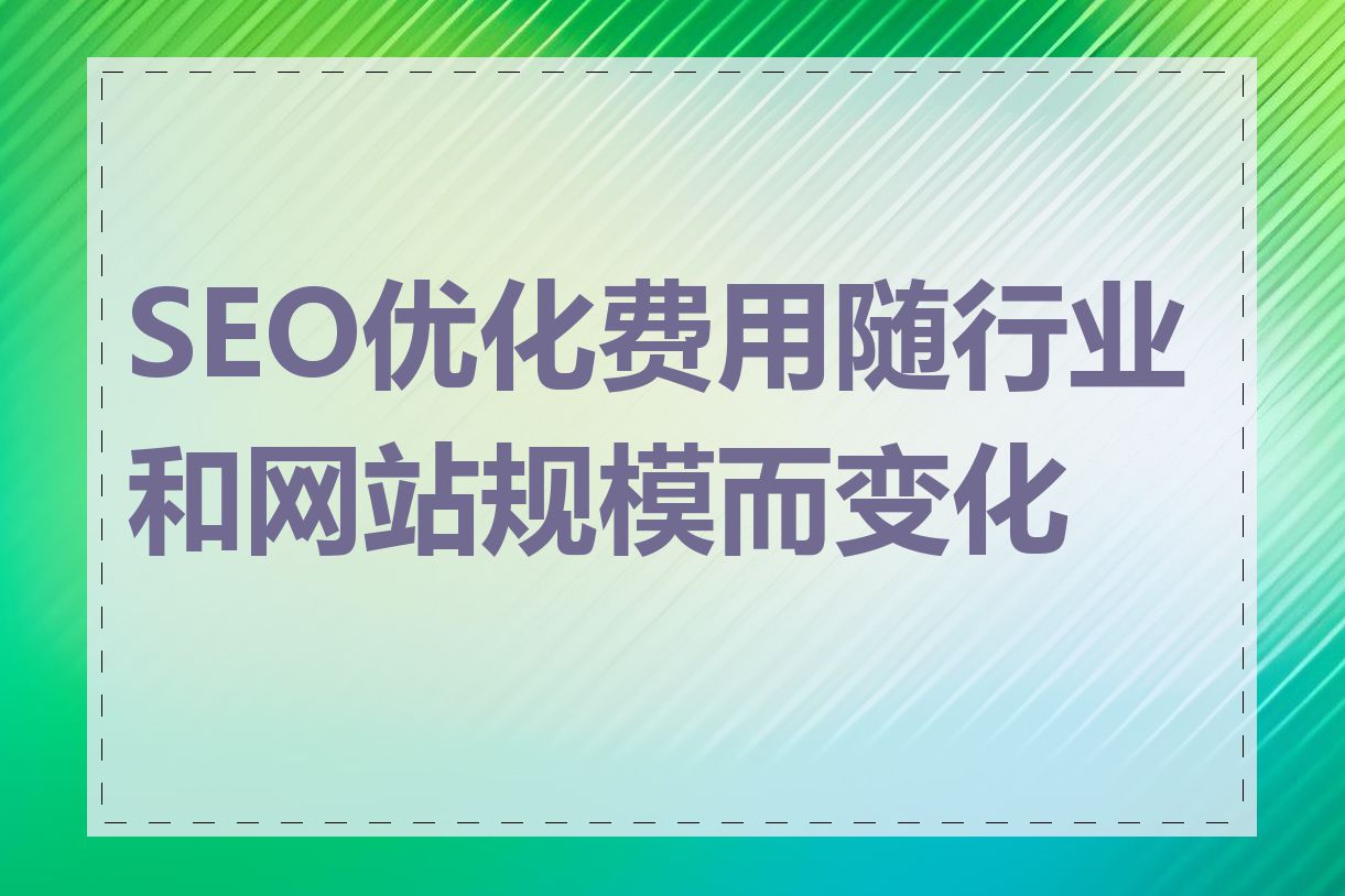 SEO优化费用随行业和网站规模而变化吗