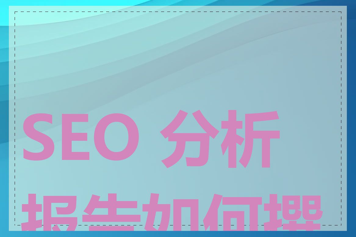SEO 分析报告如何撰写