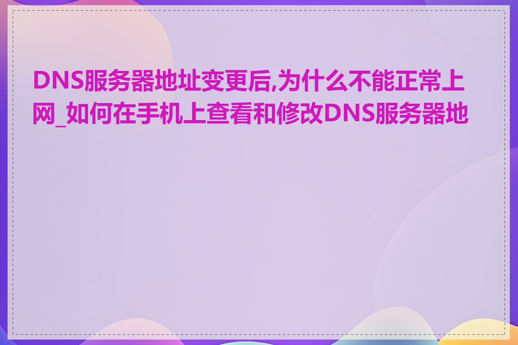 DNS服务器地址变更后,为什么不能正常上网_如何在手机上查看和修改DNS服务器地址