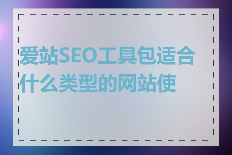 爱站SEO工具包适合什么类型的网站使用