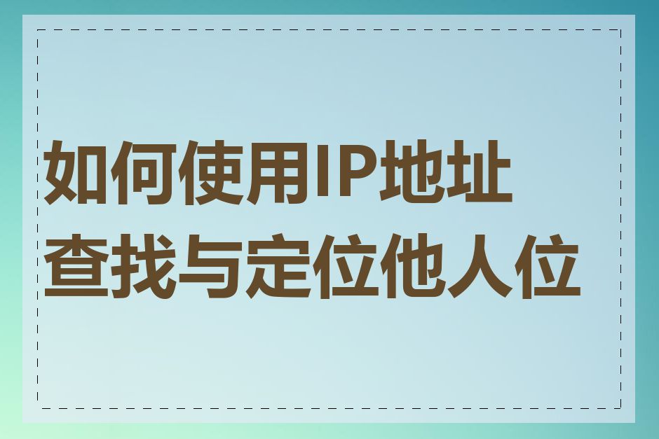如何使用IP地址查找与定位他人位置