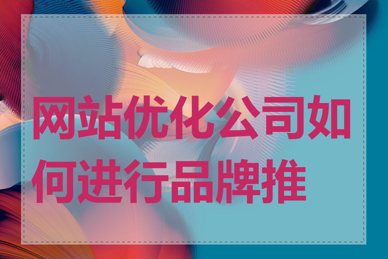 网站优化公司如何进行品牌推广