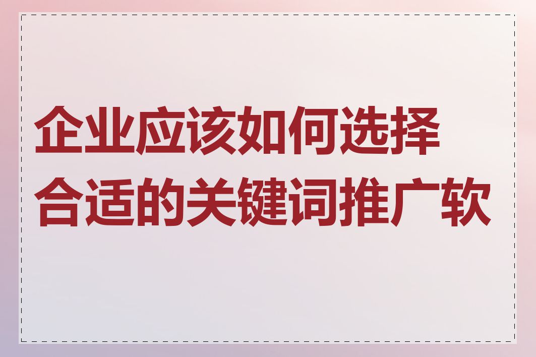 企业应该如何选择合适的关键词推广软件