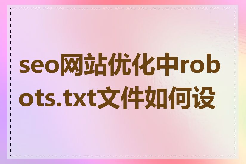 seo网站优化中robots.txt文件如何设置