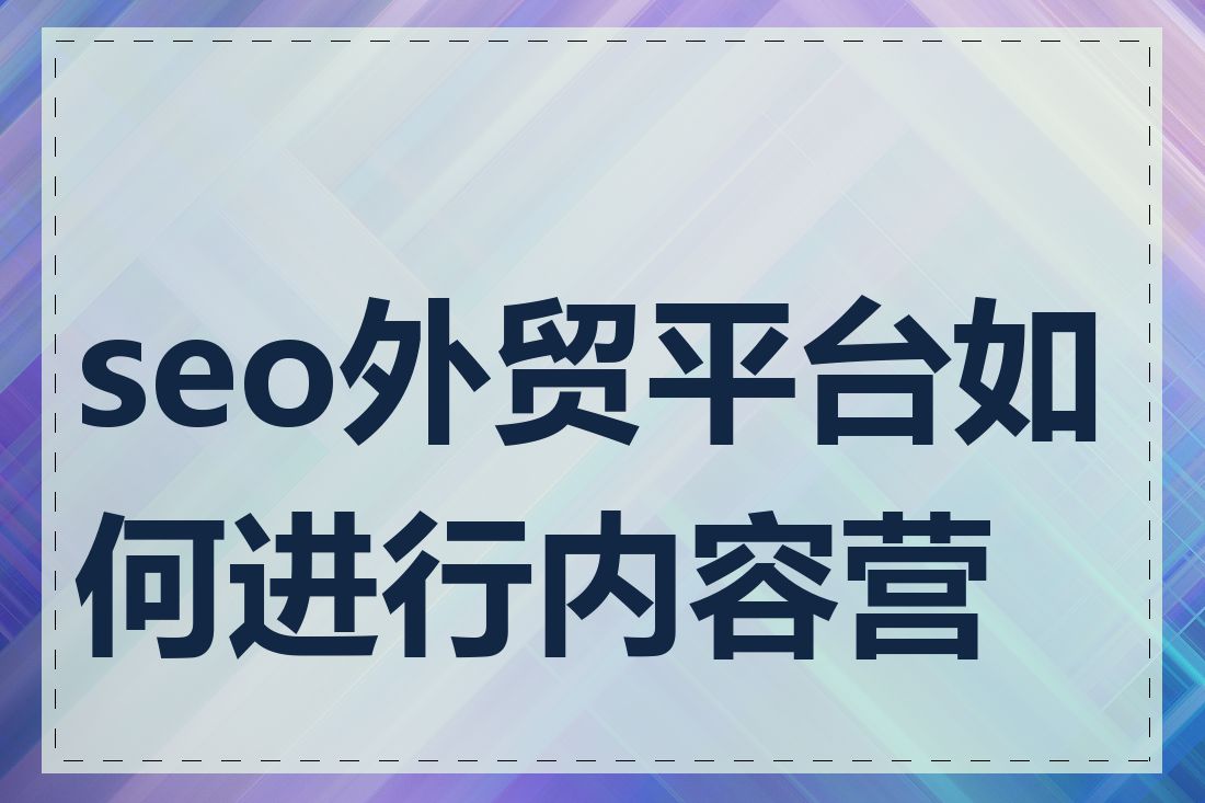 seo外贸平台如何进行内容营销