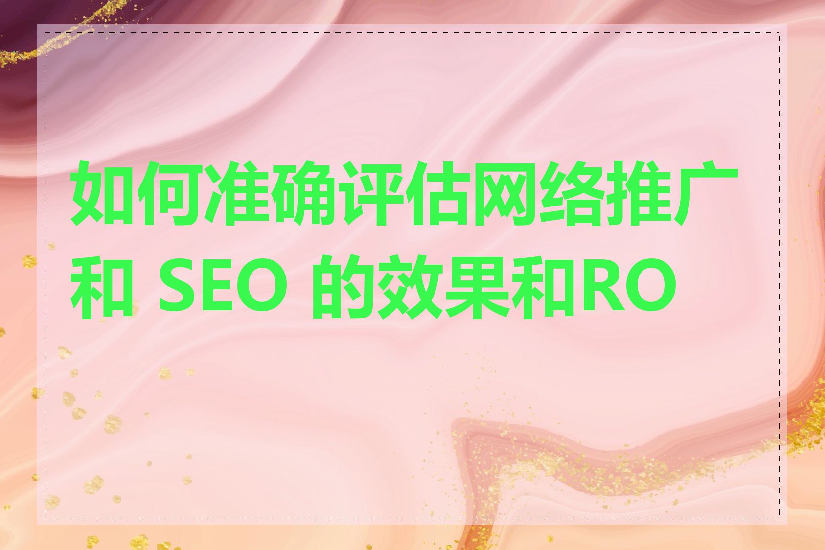 如何准确评估网络推广和 SEO 的效果和ROI