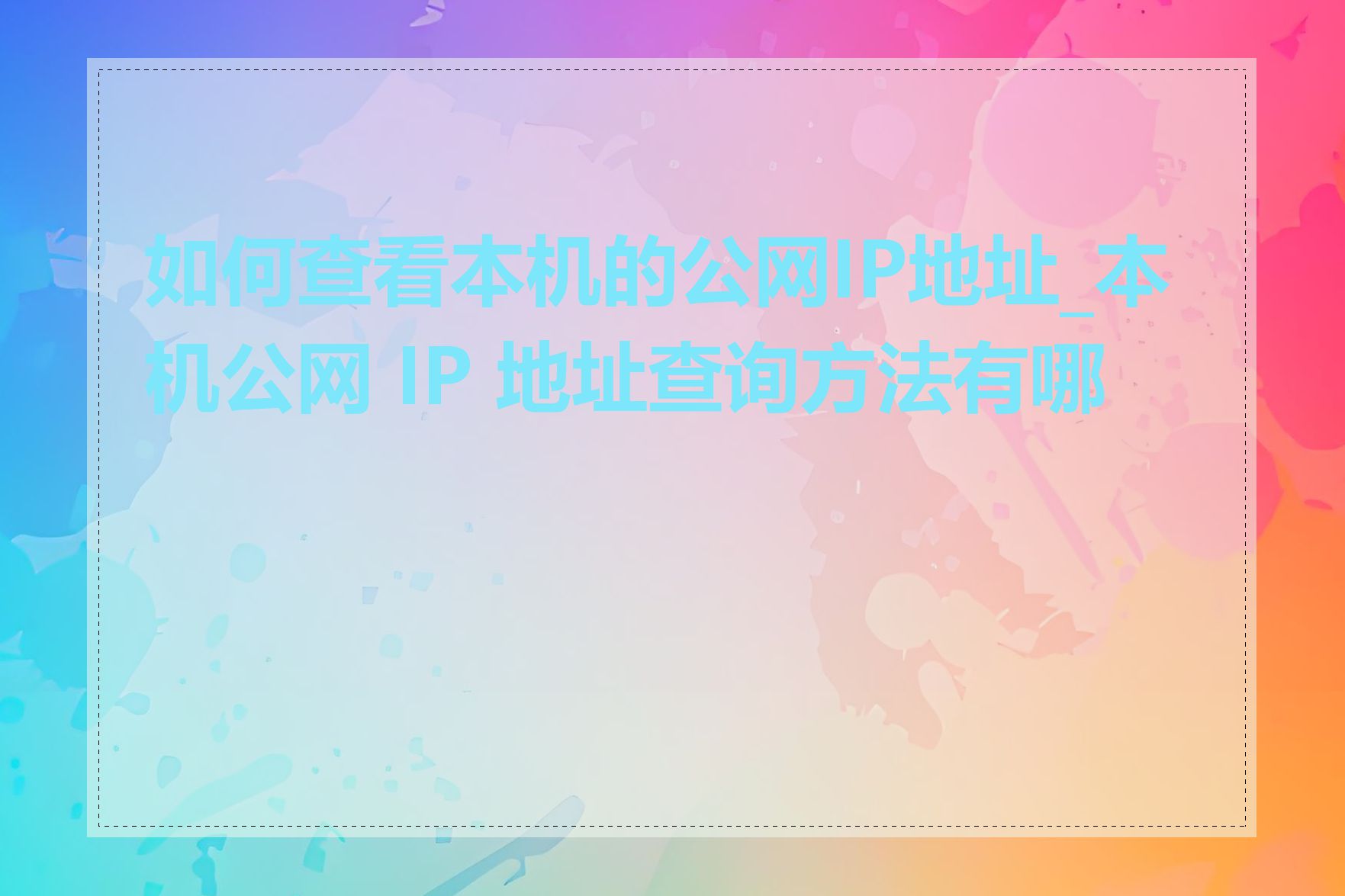 如何查看本机的公网IP地址_本机公网 IP 地址查询方法有哪些