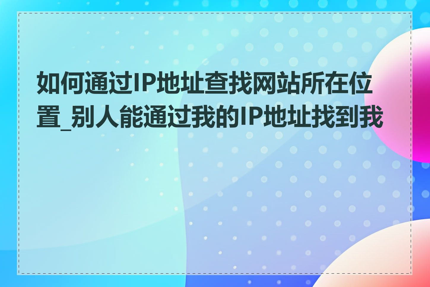 如何通过IP地址查找网站所在位置_别人能通过我的IP地址找到我吗