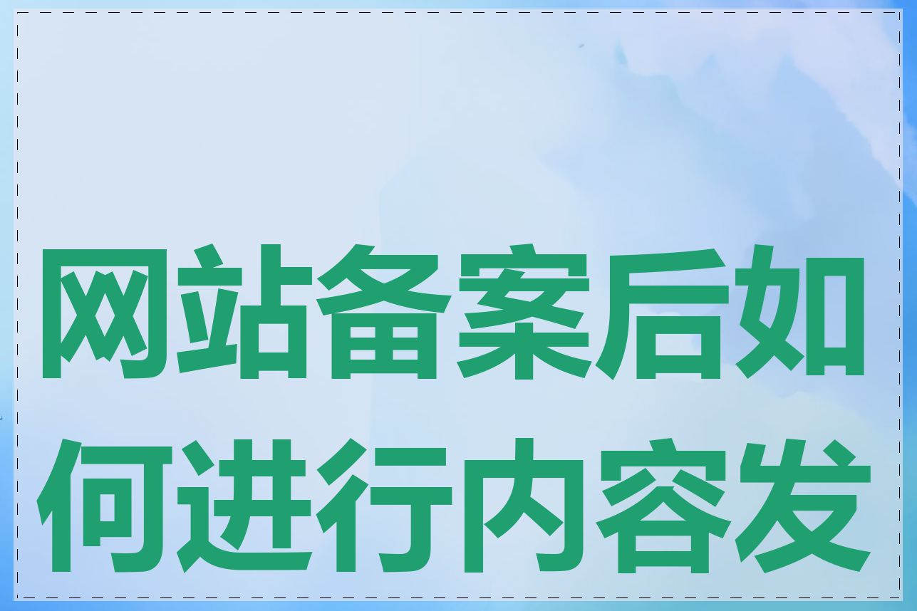 网站备案后如何进行内容发布